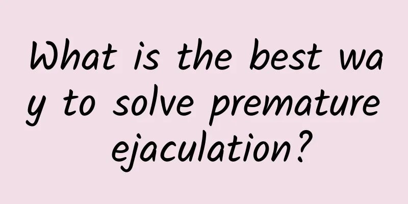 What is the best way to solve premature ejaculation?