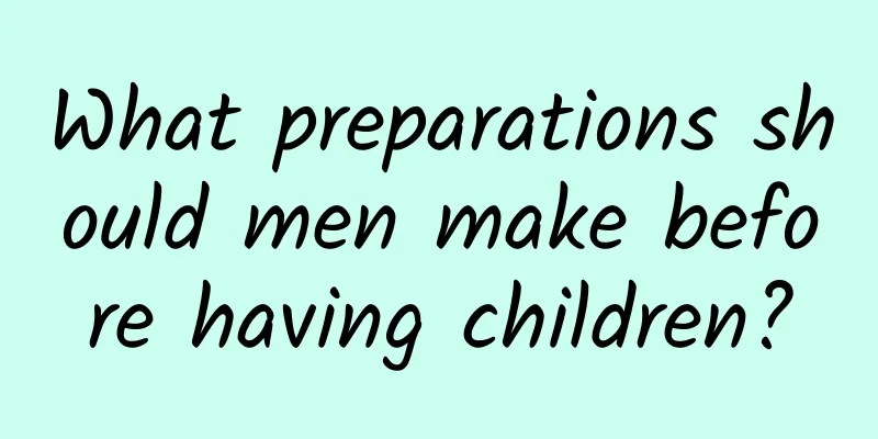 What preparations should men make before having children?