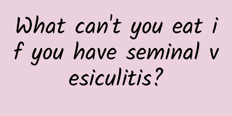 What can't you eat if you have seminal vesiculitis?