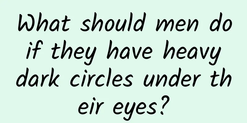 What should men do if they have heavy dark circles under their eyes?