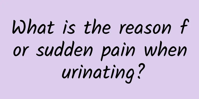 What is the reason for sudden pain when urinating?