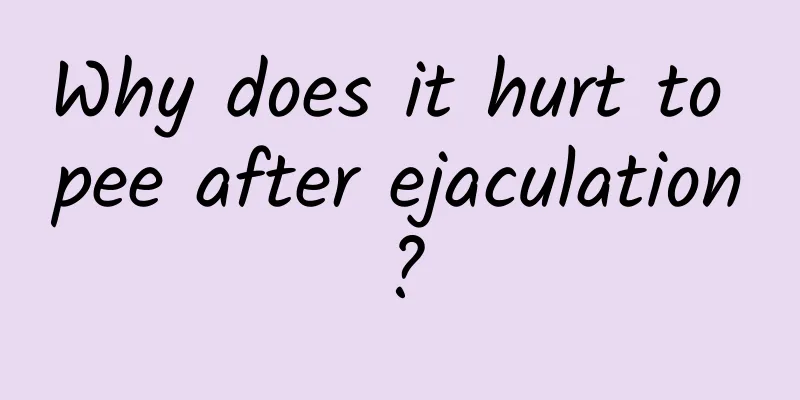 Why does it hurt to pee after ejaculation?