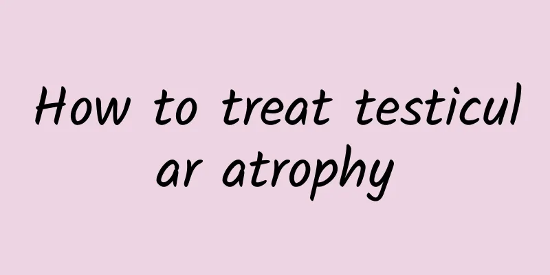 How to treat testicular atrophy