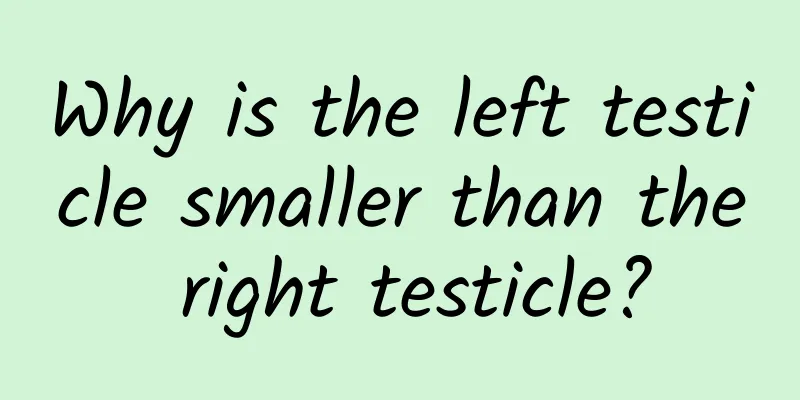 Why is the left testicle smaller than the right testicle?