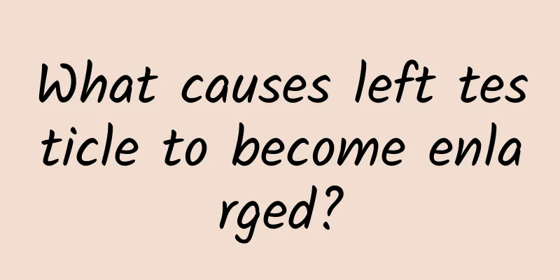 What causes left testicle to become enlarged?