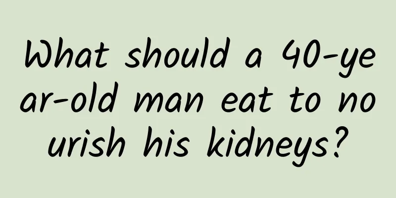 What should a 40-year-old man eat to nourish his kidneys?