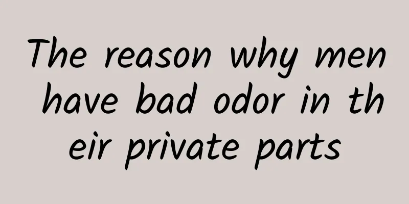 The reason why men have bad odor in their private parts