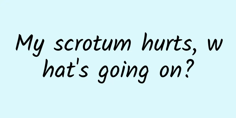 My scrotum hurts, what's going on?