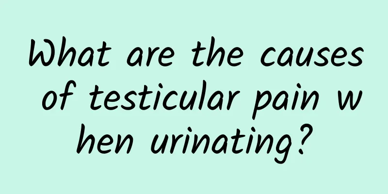 What are the causes of testicular pain when urinating?