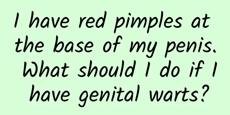 I have red pimples at the base of my penis. What should I do if I have genital warts?