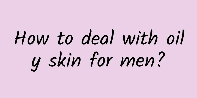 How to deal with oily skin for men?
