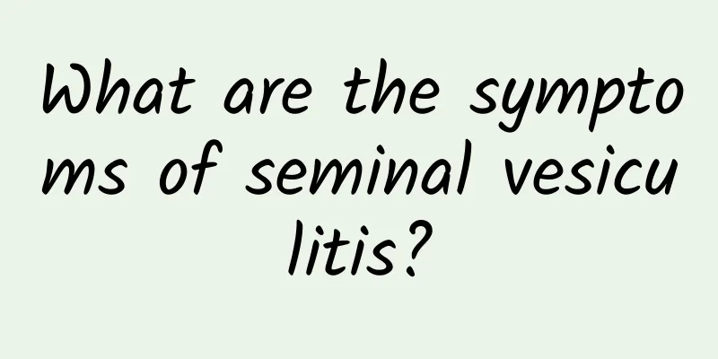 What are the symptoms of seminal vesiculitis?