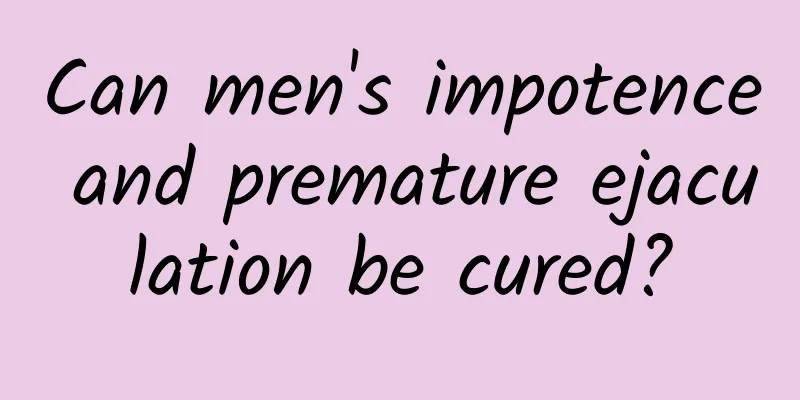 Can men's impotence and premature ejaculation be cured?