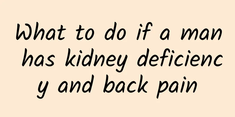 What to do if a man has kidney deficiency and back pain