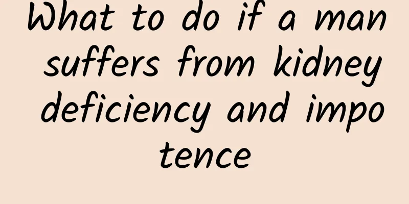 What to do if a man suffers from kidney deficiency and impotence