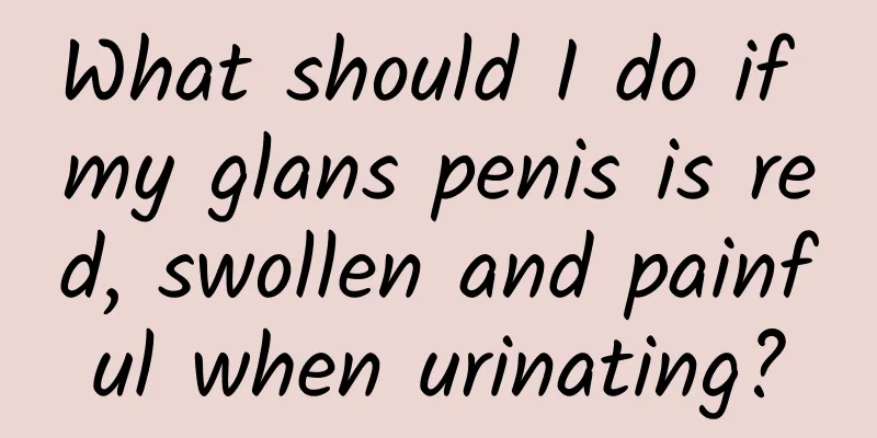 What should I do if my glans penis is red, swollen and painful when urinating?