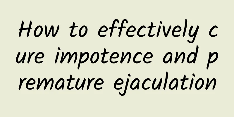 How to effectively cure impotence and premature ejaculation