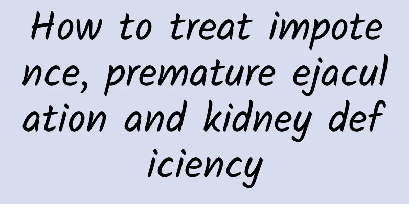 How to treat impotence, premature ejaculation and kidney deficiency