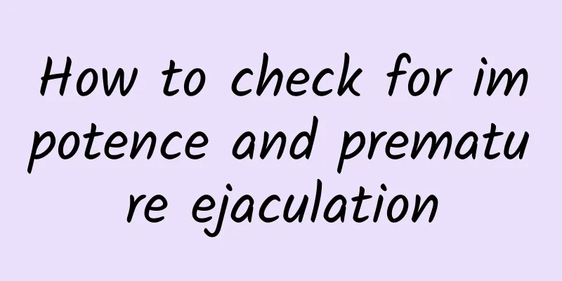 How to check for impotence and premature ejaculation