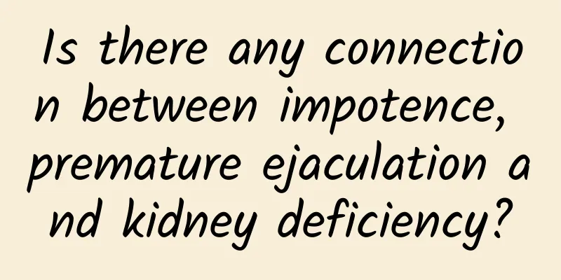 Is there any connection between impotence, premature ejaculation and kidney deficiency?