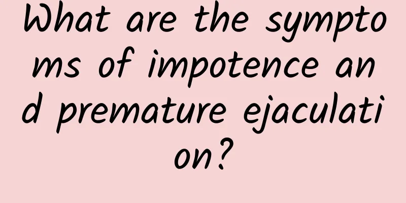 What are the symptoms of impotence and premature ejaculation?