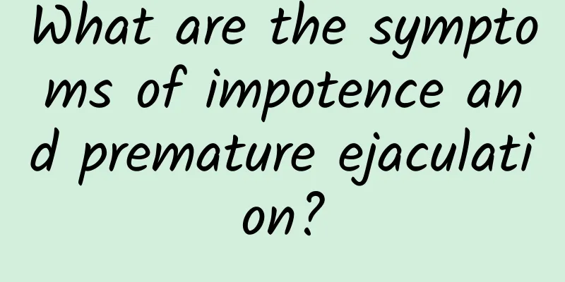 What are the symptoms of impotence and premature ejaculation?