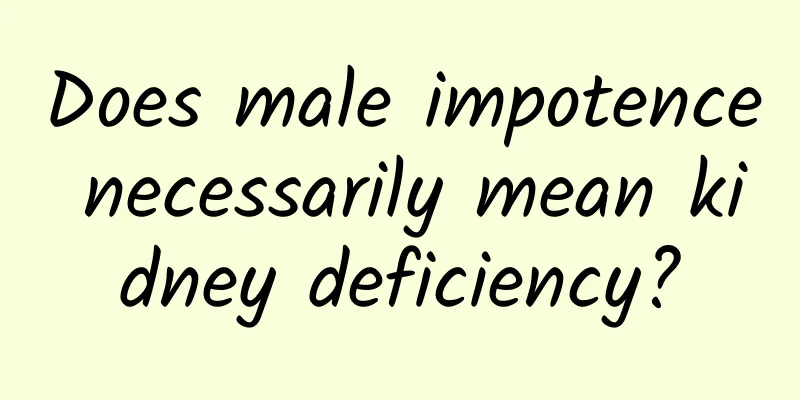 Does male impotence necessarily mean kidney deficiency?