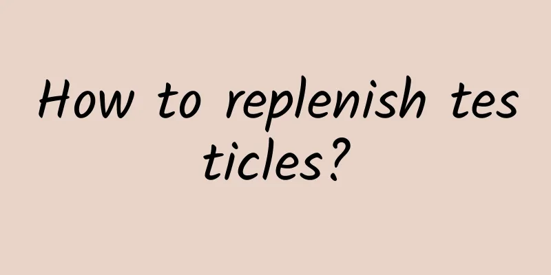 How to replenish testicles?