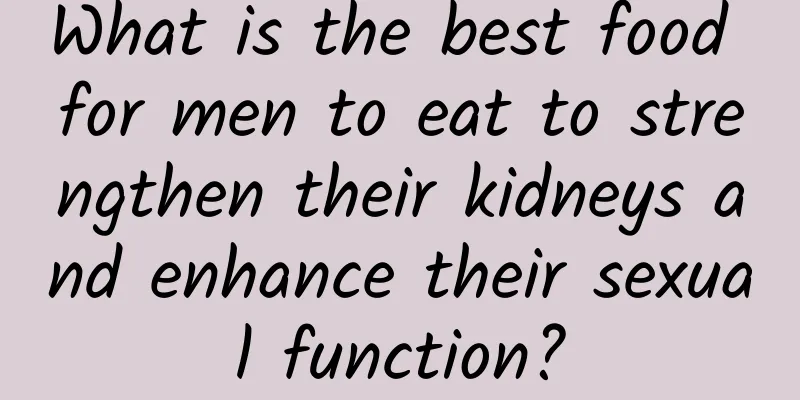 What is the best food for men to eat to strengthen their kidneys and enhance their sexual function?