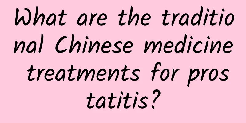 What are the traditional Chinese medicine treatments for prostatitis?