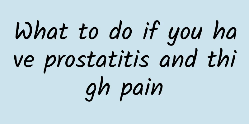 What to do if you have prostatitis and thigh pain