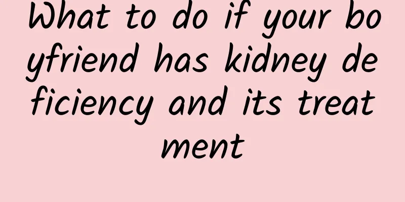 What to do if your boyfriend has kidney deficiency and its treatment