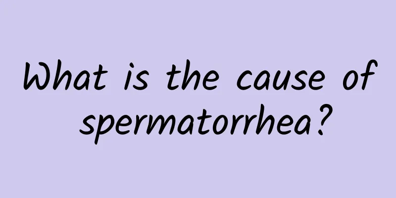 What is the cause of spermatorrhea?
