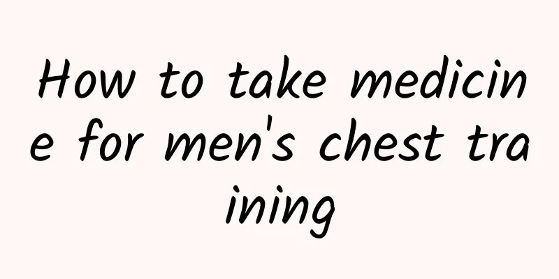 How to take medicine for men's chest training