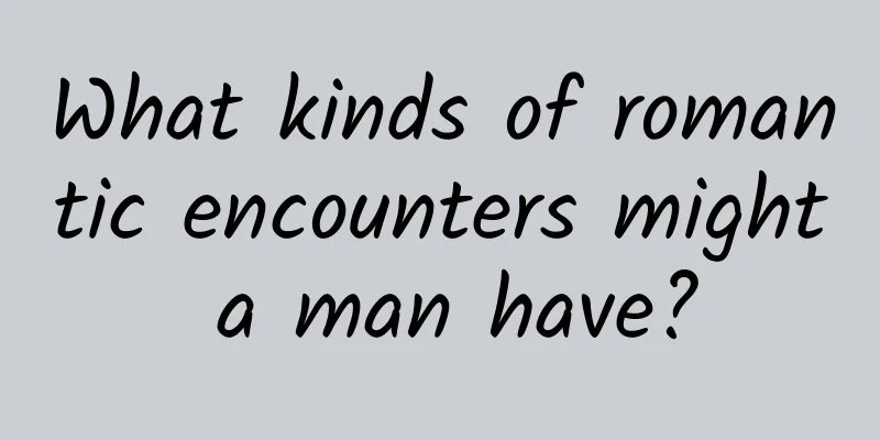 What kinds of romantic encounters might a man have?