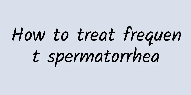 How to treat frequent spermatorrhea