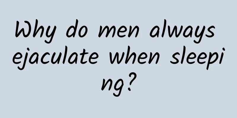 Why do men always ejaculate when sleeping?