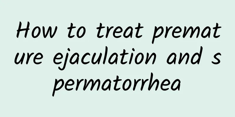 How to treat premature ejaculation and spermatorrhea