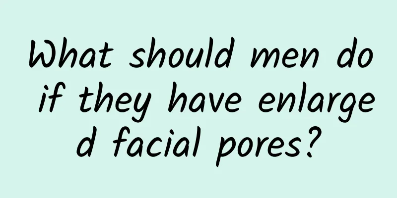 What should men do if they have enlarged facial pores?