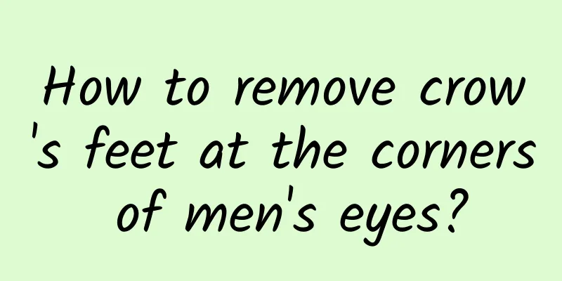 How to remove crow's feet at the corners of men's eyes?
