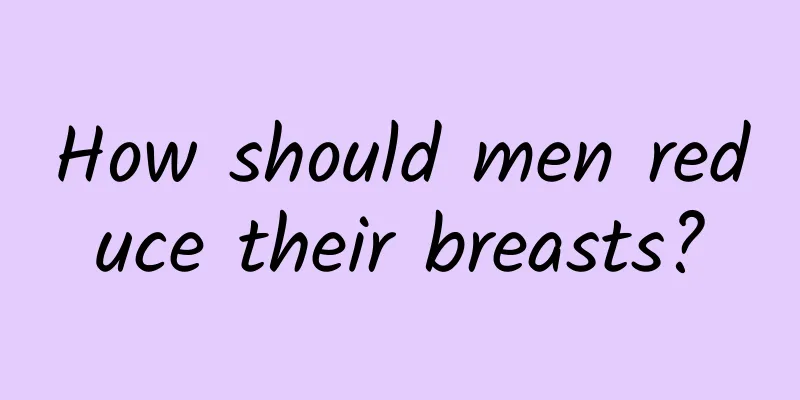 How should men reduce their breasts?