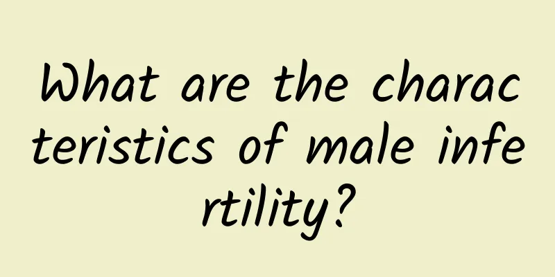 What are the characteristics of male infertility?