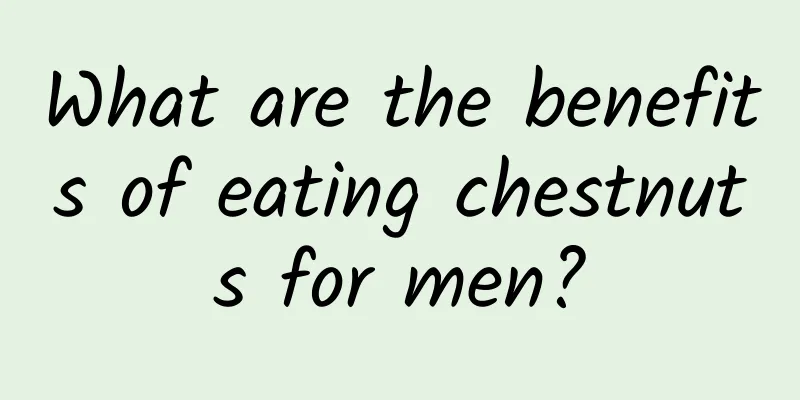 What are the benefits of eating chestnuts for men?