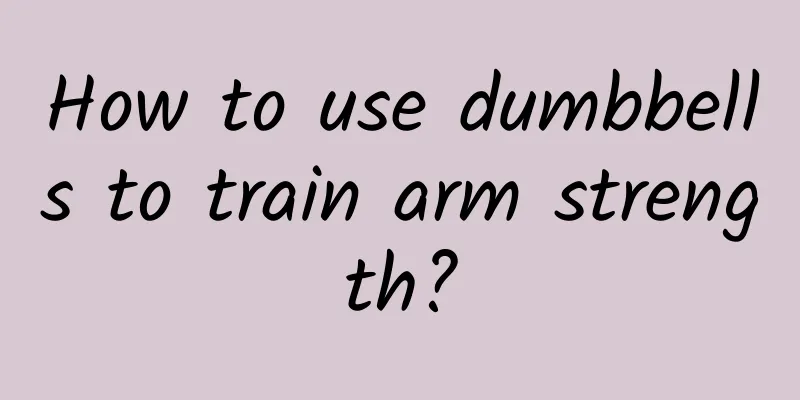 How to use dumbbells to train arm strength?