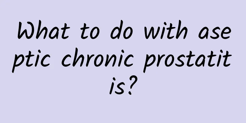What to do with aseptic chronic prostatitis?
