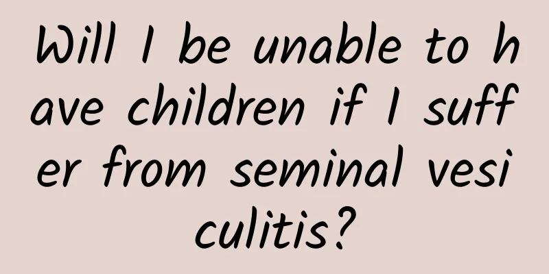 Will I be unable to have children if I suffer from seminal vesiculitis?