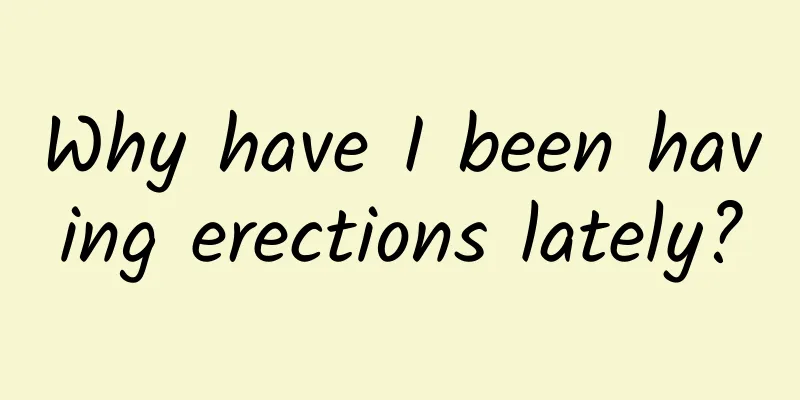 Why have I been having erections lately?