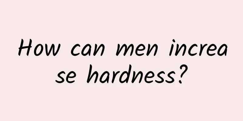 How can men increase hardness?
