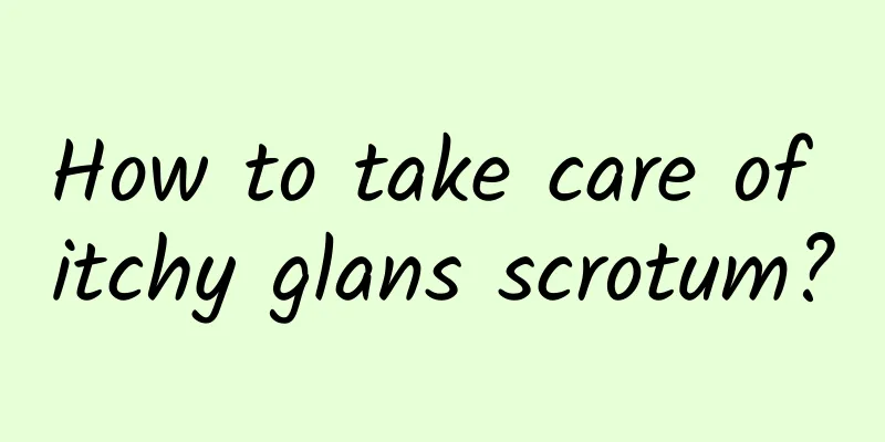 How to take care of itchy glans scrotum?