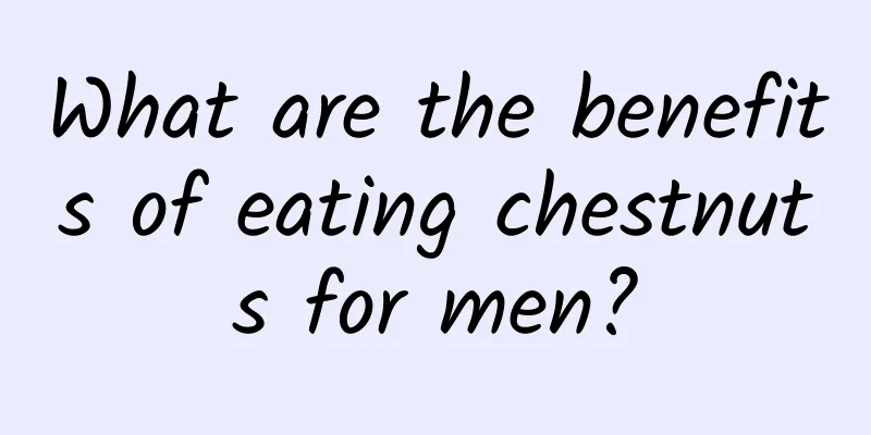 What are the benefits of eating chestnuts for men?